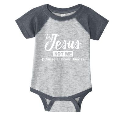 Humor Christian Try Jesus Not Me Cause I ThrTry Jesus Not Me Cause I Throw Hands Infant Baby Jersey Bodysuit