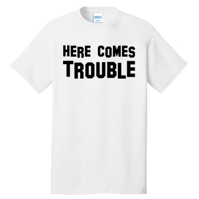 Here Comes Trouble Tall T-Shirt