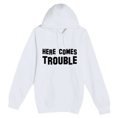 Here Comes Trouble Premium Pullover Hoodie