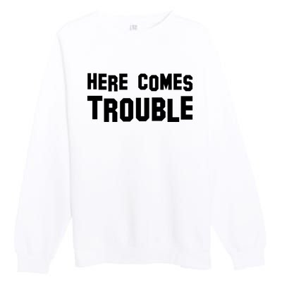 Here Comes Trouble Premium Crewneck Sweatshirt