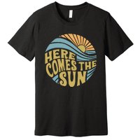 Here Comes The Sun Premium T-Shirt