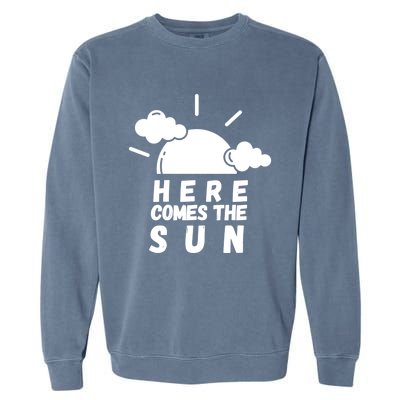 Here Comes The Sun Bring It On Sunshine Sunny Days Smiles Great Gift Garment-Dyed Sweatshirt