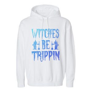 Halloween Costume Witches Be Trippin Gift Garment-Dyed Fleece Hoodie