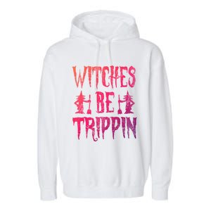 Halloween Costume Witches Be Trippin Gift Garment-Dyed Fleece Hoodie