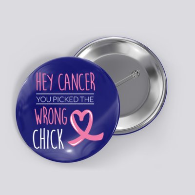 Hey Cancer You Picked The Wrong Chick Breast Cancer Gift Button