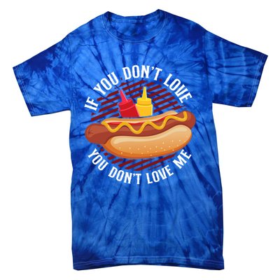 Hot Dog Adult If You Dont Love You Dont Love Me Gift Tie-Dye T-Shirt