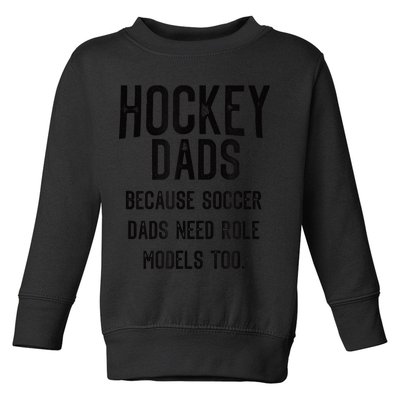 Hockey Dads Because Soccer Dads Need Role Models Too Toddler Sweatshirt