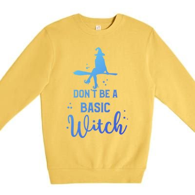 Halloween Dont Be A Basic Witch Funny Great Gift Premium Crewneck Sweatshirt