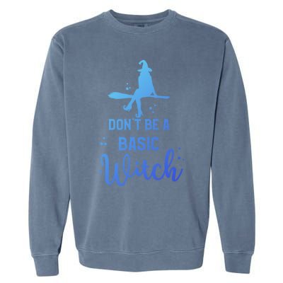 Halloween Dont Be A Basic Witch Funny Great Gift Garment-Dyed Sweatshirt