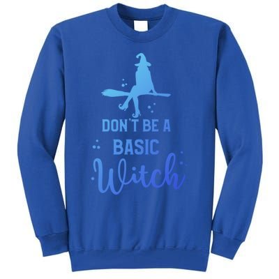 Halloween Dont Be A Basic Witch Funny Great Gift Tall Sweatshirt