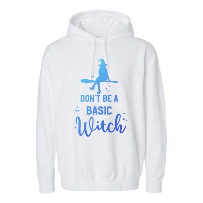 Halloween Dont Be A Basic Witch Funny Great Gift Garment-Dyed Fleece Hoodie