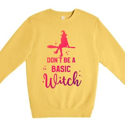 Halloween Dont Be A Basic Witch Funny Great Gift Premium Crewneck Sweatshirt