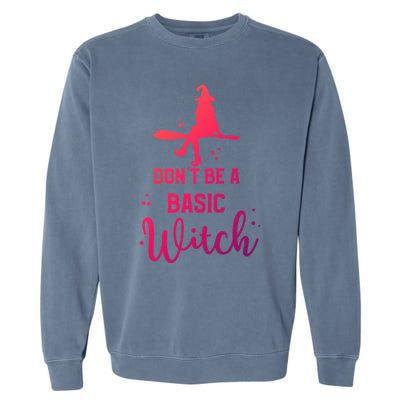 Halloween Dont Be A Basic Witch Funny Great Gift Garment-Dyed Sweatshirt