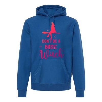 Halloween Dont Be A Basic Witch Funny Great Gift Premium Hoodie