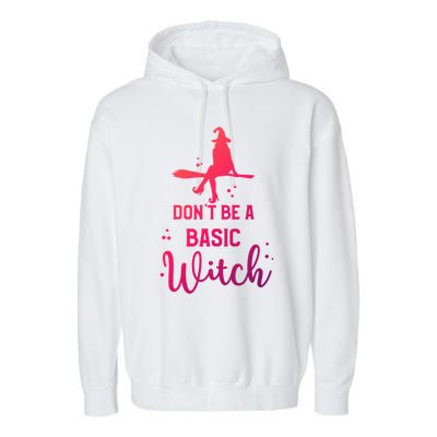 Halloween Dont Be A Basic Witch Funny Great Gift Garment-Dyed Fleece Hoodie