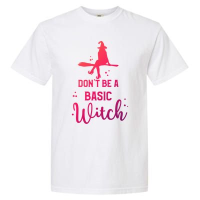 Halloween Dont Be A Basic Witch Funny Great Gift Garment-Dyed Heavyweight T-Shirt