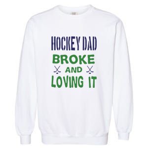 Hockey Dad Broke And Loving It Father's Day Gift Garment-Dyed Sweatshirt