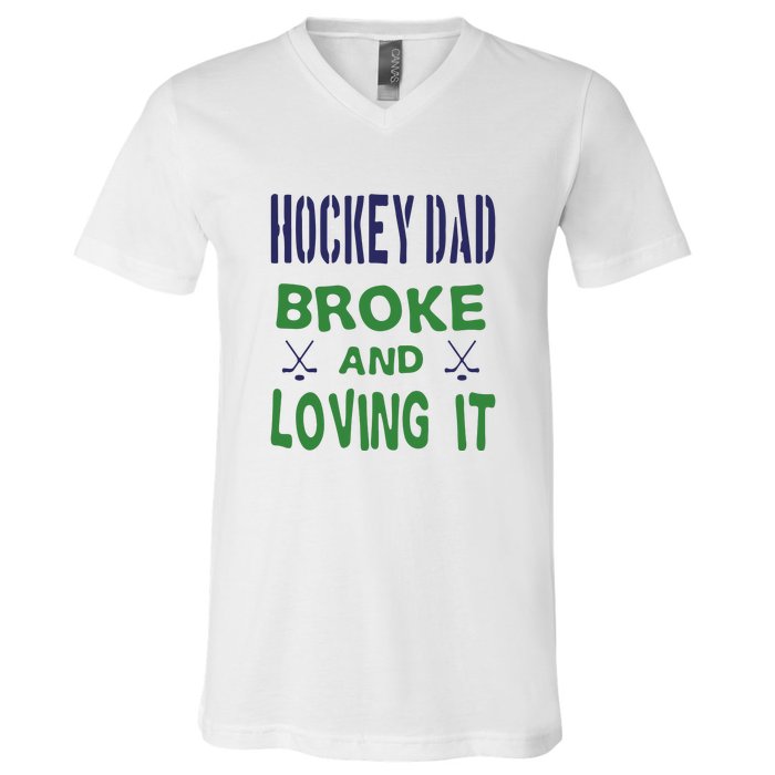 Hockey Dad Broke And Loving It Father's Day Gift V-Neck T-Shirt