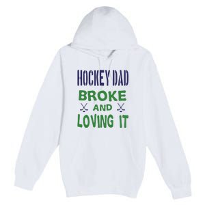 Hockey Dad Broke And Loving It Father's Day Gift Premium Pullover Hoodie