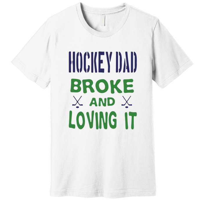 Hockey Dad Broke And Loving It Father's Day Gift Premium T-Shirt