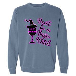 Halloween Dont Be Basic Witch For Wine Lovers Funny Gift Garment-Dyed Sweatshirt