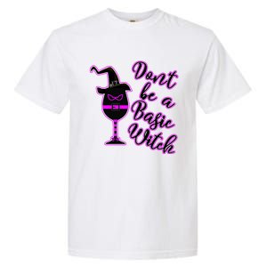 Halloween Dont Be Basic Witch For Wine Lovers Funny Gift Garment-Dyed Heavyweight T-Shirt