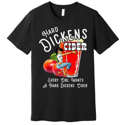 Hard Dickens Cider Every Girl Wants A Hard Dickens Cider Premium T-Shirt