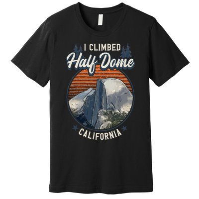 Half Dome Climbers S I Climbed Half Dome California Premium T-Shirt