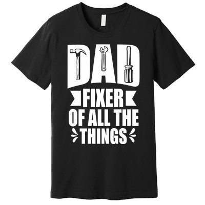 Handyman Dads Dad Fixer Of All The Things Dad Fixer Premium T-Shirt