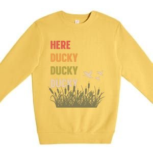 Here Ducky Ducky Ducky Funny Duck Call For Duck Hunters Premium Crewneck Sweatshirt