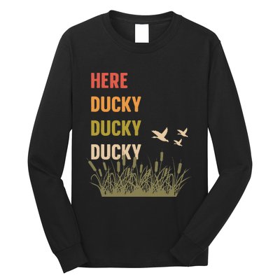 Here Ducky Ducky Ducky Funny Duck Call For Duck Hunters Long Sleeve Shirt