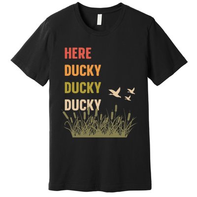 Here Ducky Ducky Ducky Funny Duck Call For Duck Hunters Premium T-Shirt