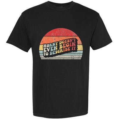 Horny DoesnT Even Begin To Describe It Funny Garment-Dyed Heavyweight T-Shirt
