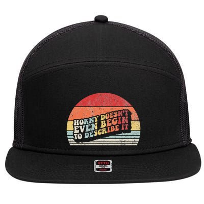Horny DoesnT Even Begin To Describe It Funny 7 Panel Mesh Trucker Snapback Hat