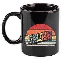 Horny DoesnT Even Begin To Describe It Funny 11oz C Handle Ceramic Mug
