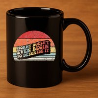 Horny DoesnT Even Begin To Describe It Funny 11oz C Handle Ceramic Mug