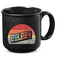 Horny DoesnT Even Begin To Describe It Funny 15oz Campfire Ceramic Mug