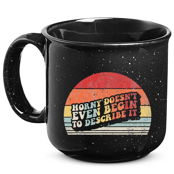 Horny DoesnT Even Begin To Describe It Funny 15oz Campfire Ceramic Mug