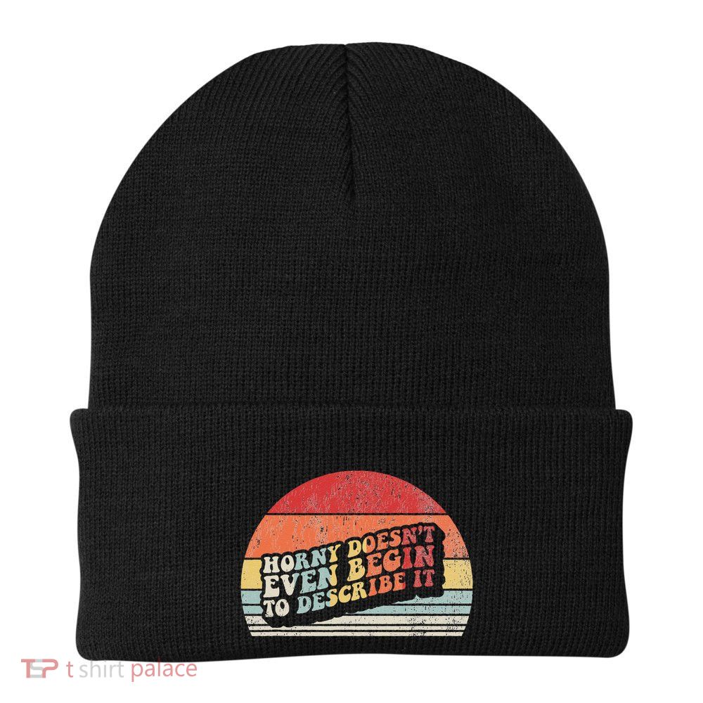 Horny DoesnT Even Begin To Describe It Funny Beanie