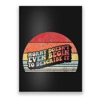 Horny DoesnT Even Begin To Describe It Funny Poster