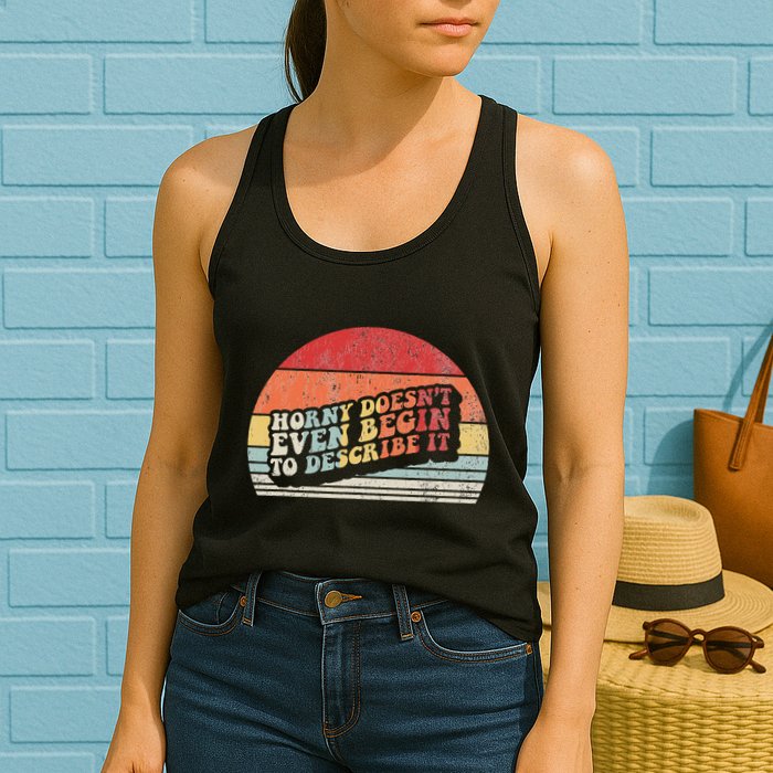 Horny DoesnT Even Begin To Describe It Funny Womens Tank Top