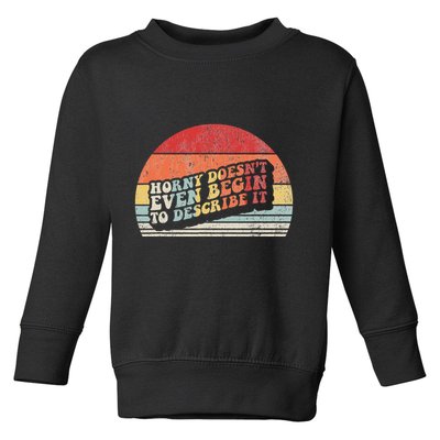 Horny DoesnT Even Begin To Describe It Funny Toddler Sweatshirt