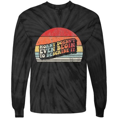 Horny DoesnT Even Begin To Describe It Funny Tie-Dye Long Sleeve Shirt