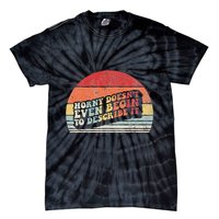 Horny DoesnT Even Begin To Describe It Funny Tie-Dye T-Shirt