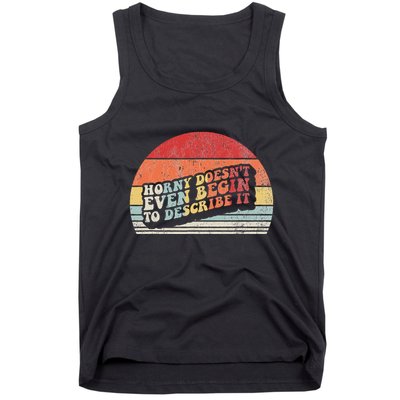 Horny DoesnT Even Begin To Describe It Funny Tank Top