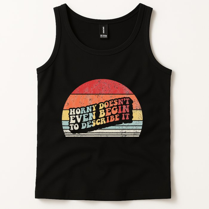 Horny DoesnT Even Begin To Describe It Funny Tank Top