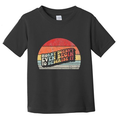 Horny DoesnT Even Begin To Describe It Funny Toddler T-Shirt