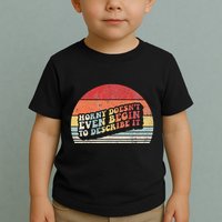 Horny DoesnT Even Begin To Describe It Funny Toddler T-Shirt