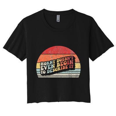 Horny DoesnT Even Begin To Describe It Funny Crop Top