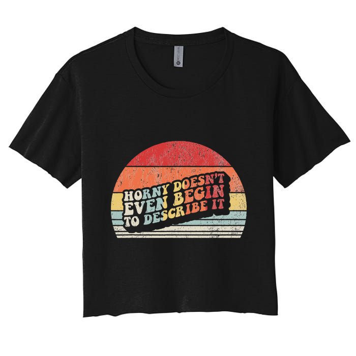 Horny DoesnT Even Begin To Describe It Funny Crop Top